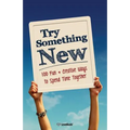 Try Something New: 100 Fun & Creative Ways to Spend Time Together - Paperback