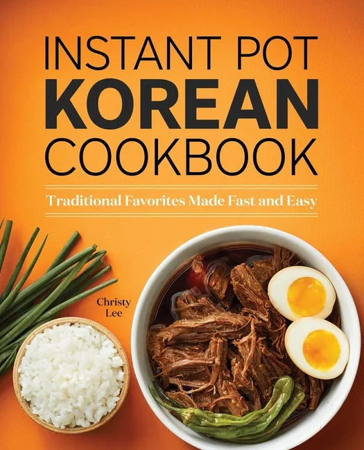 Instant Pot Korean Cookbook: Traditional Favorites Made Fast and Easy - Paperback