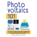 Photovoltaics 101: The hands-on beginner's guide for designing an on-grid or off-grid (stand-alone) PV system with battery storage for yo - Paperback
