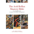 The Acid Reflux Mastery Bible: Your Blueprint for Complete Acid Reflux Management - Paperback