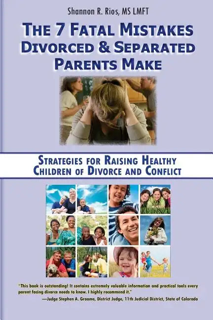 The 7 Fatal Mistakes Divorced and Separated Parents Make: Strategies for Raising Healthy Children of Divorce and Conflict - Paperback
