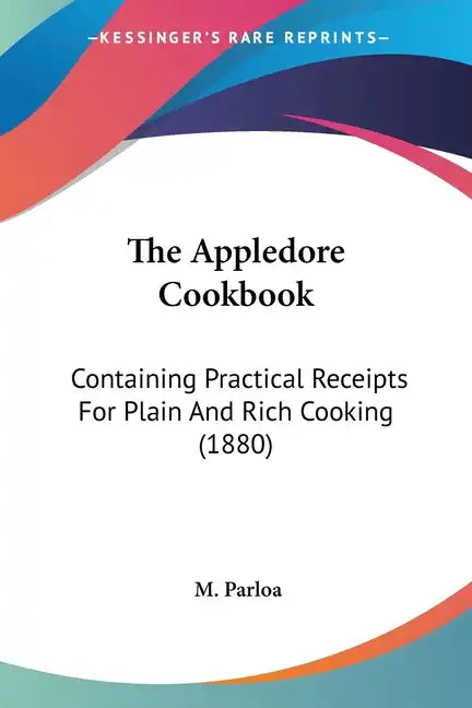 The Appledore Cookbook: Containing Practical Receipts For Plain And Rich Cooking (1880) - Paperback