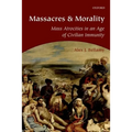 Massacres and Morality: Mass Atrocities in an Age of Civilian Immunity - Paperback