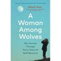A Woman Among Wolves: My Journey Through Forty Years of Wolf Recovery - Hardcover