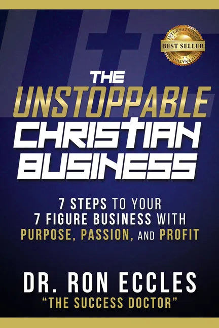The Unstoppable Christian Business: Seven Steps to Your Seven-Figure Business with Purpose, Passion, and Profit - Paperback