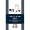 Crime in TV, the News, and Film: Misconceptions, Mischaracterizations, and Misinformation - Paperback