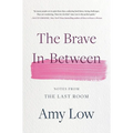 The Brave In-Between: Notes from the Last Room - Hardcover