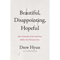 Beautiful, Disappointing, Hopeful: How Gratitude, Grief, and Grace Reflect the Christian Story - Paperback
