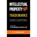 Intellectual Property DIY Trademarks: File Your Own IP Application Efficiently, Without A Lawyer - Hardcover