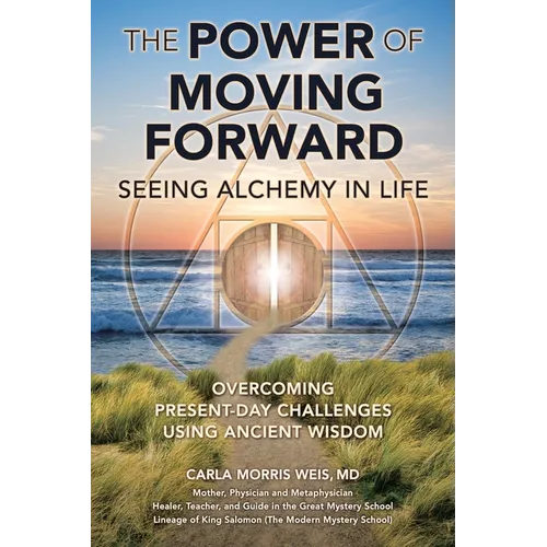 The Power of Moving Forward Seeing Alchemy in Life: Overcoming Present-Day Challenges Using Ancient Wisdom - Paperback