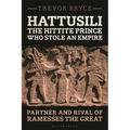 Hattusili, the Hittite Prince Who Stole an Empire: Partner and Rival of Ramesses the Great - Hardcover