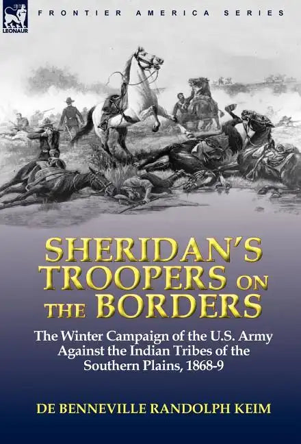 Sheridan's Troopers on the Borders: the Winter Campaign of the U.S. Army Against the Indian Tribes of the Southern Plains, 1868-9 - Hardcover