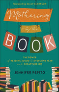 Mothering by the Book: The Power of Reading Aloud to Overcome Fear and Recapture Joy - Paperback
