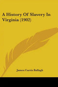 A History Of Slavery In Virginia (1902) - Paperback