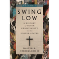 Swing Low, Volume 1: A History of Black Christianity in the United States - Paperback