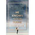 He Knows Your Name: How 7 Nameless Women of the Bible Reveal Christ's Love for You - Paperback
