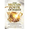The Hidden Power of Names: Using the Ancient Science of Nameology to Understand Yourself, Discover Your Life's Destiny, and Unlock Your Full Potential - Paperback