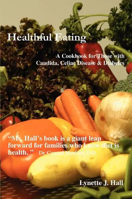 Healthful Eating: A Cookbook for Those with Candida, Celiac Disease & Diabetes - Paperback