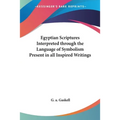 Egyptian Scriptures Interpreted through the Language of Symbolism Present in all Inspired Writings - Paperback