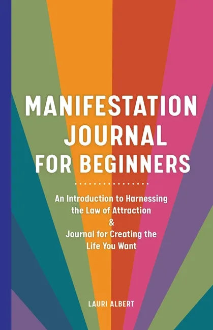Manifestation Journal for Beginners: An Introduction to Harnessing the Law of Attraction & Journal for Creating the Life You Want - Paperback