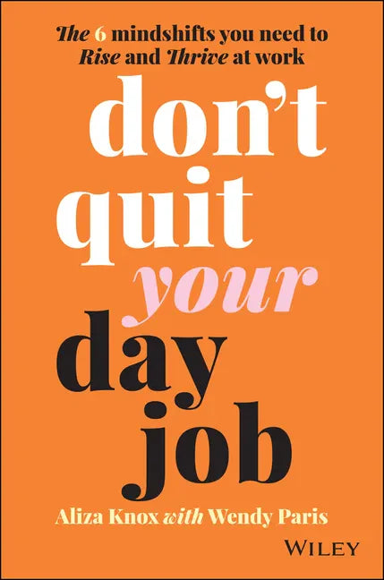Don't Quit Your Day Job: The 6 Mindshifts You Need to Rise and Thrive at Work - Paperback