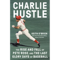 Charlie Hustle: The Rise and Fall of Pete Rose, and the Last Glory Days of Baseball - Hardcover