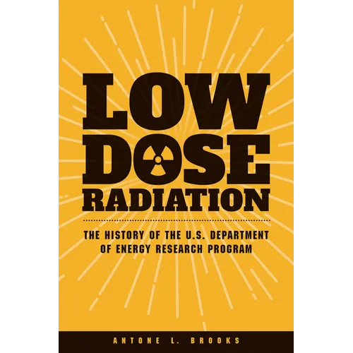 Low Dose Radiation: The Histroy of the U.S. Department of Energy Research Program - Paperback