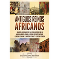 Antiguos reinos africanos: Una guía fascinante de las civilizaciones de la antigua África, como la tierra de Punt, Cartago, el Reino de Axum, el - Paperback