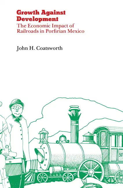 Growth Against Development: The Economic Impact of Railroads in Porfirian Mexico - Paperback