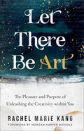 Let There Be Art: The Pleasure and Purpose of Unleashing the Creativity Within You - Paperback