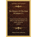 The History Of The State Of Maine V1: From Its First Discovery, A. D. 1602, To The Separation, A. D. 1820, Inclusive (1832) - Paperback