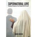 Supernatural Love: Releasing the Compassion of Jesus Through the Gifts of the Spirit - Paperback