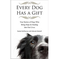 Every Dog Has a Gift: True Stories of Dogs Who Bring Hope & Healing into Our Lives - Paperback
