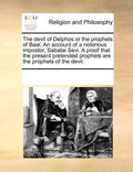 The Devil of Delphos or the Prophets of Baal. an Account of a Notorious Impostor, Sabatai Sevi. a Proof That the Present Pretended Prophets Are the Pr - Paperback