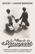 Miracle in Shreveport: A Memoir of Baseball, Fatherhood, and the Stadium That Launched a Dream - Hardcover