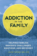 Addiction in the Family: Helping Families Navigate Challenges, Emotions, and Recovery - Paperback