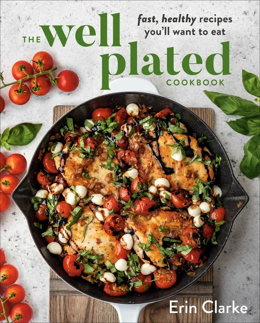 The Well Plated Cookbook: Fast, Healthy Recipes You'll Want to Eat - Hardcover