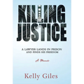Killing Justice: A Lawyer Lands in Prison and Finds his Freedom - Hardcover
