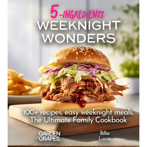 Weeknight Wonders A 5-Ingredients Cookbook: 100+ recipes, easy weeknight meals, quick dinner ideas, Pictures Included - Paperback