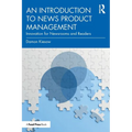 An Introduction to News Product Management: Innovation for Newsrooms and Readers - Paperback