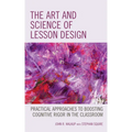 The Art and Science of Lesson Design: Practical Approaches to Boosting Cognitive Rigor in the Classroom - Paperback
