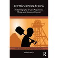 Recolonizing Africa: An Ethnography of Land Acquisition, Mining, and Resource Control - Paperback