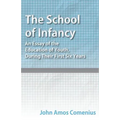 The School of Infancy - An Essay of the Education of Youth, During Their First Six Years - Paperback