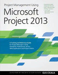 Project Management Using Microsoft Project 2013: A Training and Reference Guide for Project Managers Using Standard, Professional, Server, Web Applica - Paperback