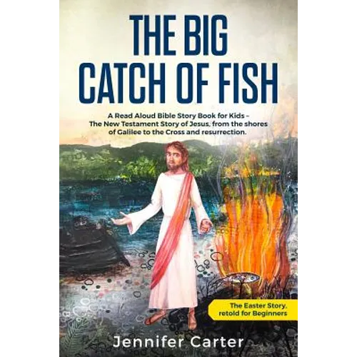 The Big Catch of Fish: A Read Aloud Bible Story Book for Kids - The Easter Story, retold for Beginners. The New Testament Story of Jesus, fro - Paperback