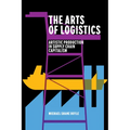 The Arts of Logistics: Artistic Production in Supply Chain Capitalism - Paperback