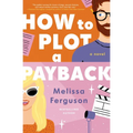 How to Plot a Payback: A Hilarious and Heartwarming Tale of Revenge, Redemption, and Unexpected Romance - Paperback