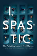 I, Spastic: The Autobiography of Neil Marcus - Paperback