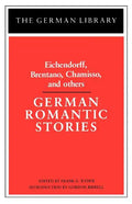 German Romantic Stories: Eichendorff, Brentano, Chamisso, and Others - Paperback