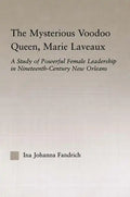 The Mysterious Voodoo Queen, Marie Laveaux: A Study of Powerful Female Leadership in Nineteenth Century New Orleans - Paperback